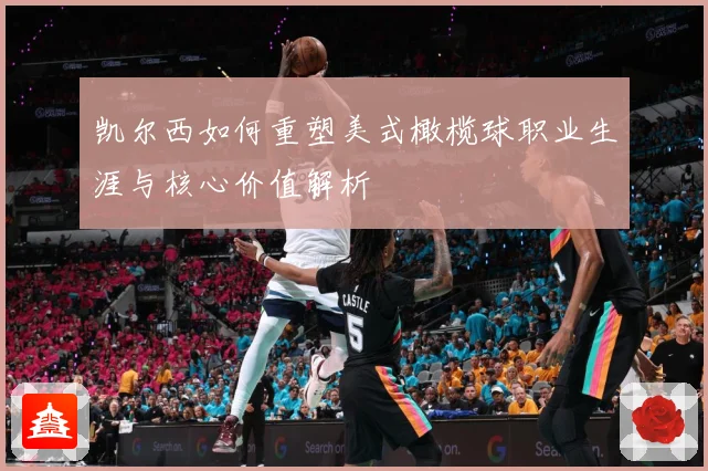 凯尔西如何重塑美式橄榄球职业生涯与核心价值解析