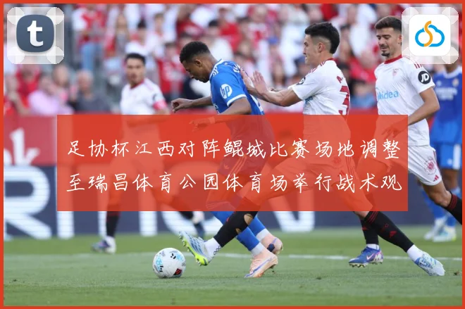 足协杯江西对阵鲲城比赛场地调整至瑞昌体育公园体育场举行战术观察