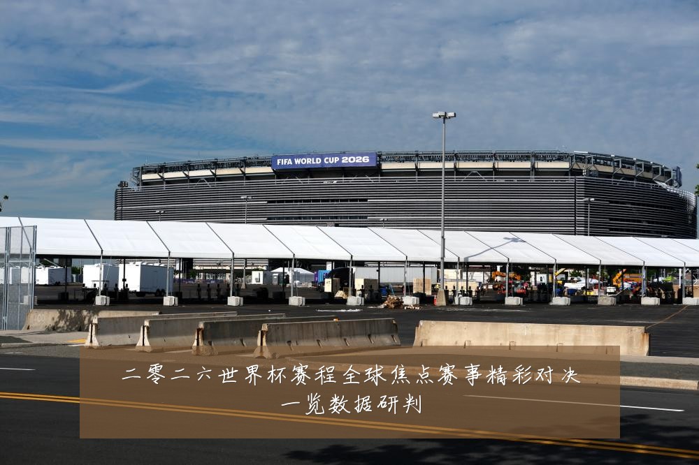 二零二六世界杯赛程全球焦点赛事精彩对决一览数据研判