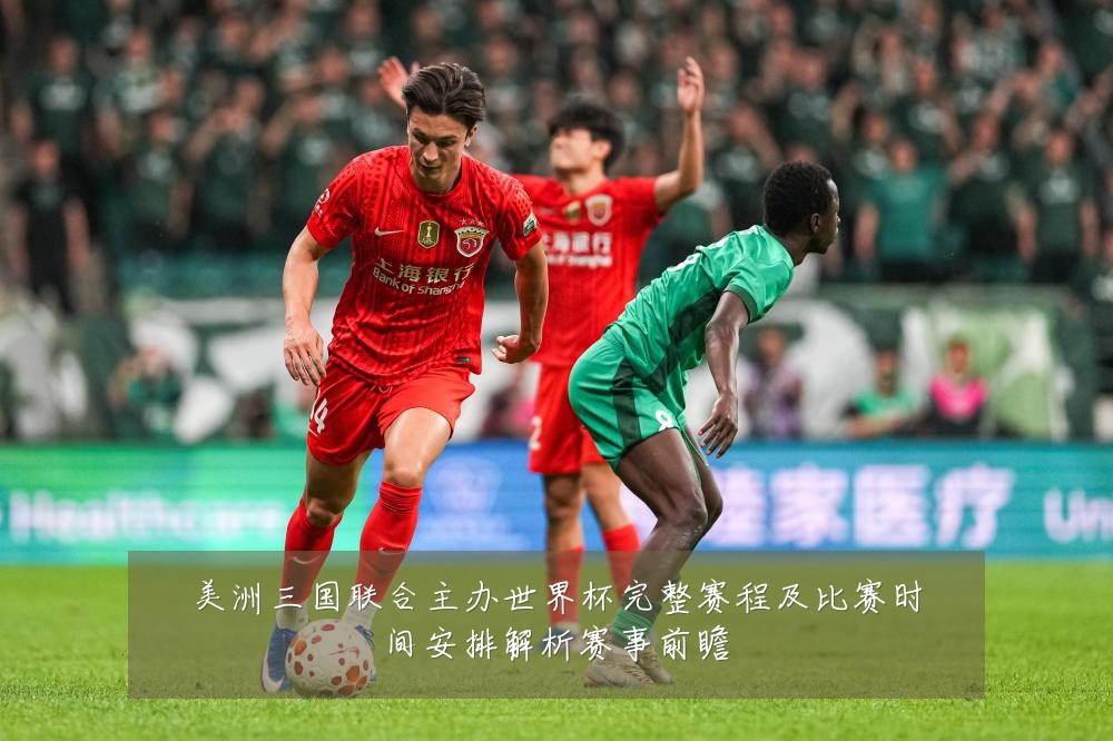 美洲三国联合主办世界杯完整赛程及比赛时间安排解析赛事前瞻